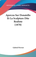 Apercus Sur Donatello Et La Sculpture Dite Realiste (1878) 1160041520 Book Cover