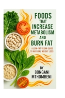 Foods That Increase Metabolism and Burn Fat: A Low-Fat Vegan Guide to Natural Weight Loss: How Whole Plant Foods Boost Energy, Curb Cravings, and Melt Fat—Without Pills, Starvation, or Animal Products B0FHKP83QN Book Cover