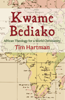 Kwame Bediako: African Theology for a World Christianity 1839730730 Book Cover