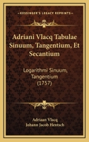 Adriani Vlacq Tabulae Sinuum, Tangentium, Et Secantium: Logarithmi Sinuum, Tangentium (1757) 1166457184 Book Cover