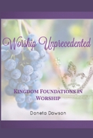 Worship Unprecedented : Kingdom Foundations in Worship 0578701685 Book Cover