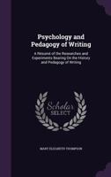 Psychology and Pedagogy of Writing: A Résumé of the Researches and Experiments Bearing On the History and Pedagogy of Writing 1357470231 Book Cover