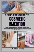 COMPLETE GUIDE TO COSMETIC INJECTION: Master Advanced Aesthetic Techniques, Enhance Client Satisfaction, And Build A Successful Practice With Expert Insights And Practical Guidance B0F6MP45QW Book Cover