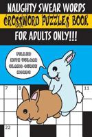 Naughty Swear Words Crossword Puzzles Book for Adults Only!!!: Filled with Vulgar Slang-Curse Words 1530140811 Book Cover