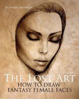 The Lost Art: Volume 2 How to Draw Fantasy Female Faces 0615835597 Book Cover