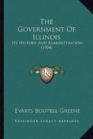The Government of Illinois; Its History and Administration 1164128337 Book Cover