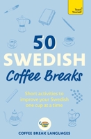 50 Swedish Coffee Breaks: Short activities to improve your Swedish one cup at a time 1399810448 Book Cover