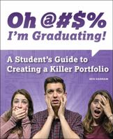 Oh @#S% I'm Graduating! A Student's Guide to Creating a Killer Portfolio 1524972185 Book Cover