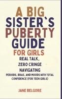 A Big Sister's Puberty Guide for Girls: Real Talk, Zero Cringe: Navigating Periods, Bras, and Moods with Total Confidence (For Teen Girls) (The Girl Child Period and Puberty Guides) B0GFTPR32J Book Cover