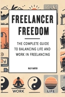 Freelancer Freedom: The Complete Guide to Balancing Life and Work in Freelancing (The Empowered Home Series) B0DS8M2V5Q Book Cover