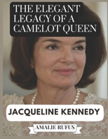 THE ELEGANT LEGACY OF A CAMELOT QUEEN JACQUELINE KENNEDY: A LIFE OF PASSION PURPOSE AND HER JOURNEY FROM THE WHITE HOUSE TO THE PAGE B0F4PB7P25 Book Cover