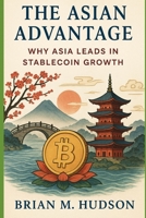 The Asian Advantage: Why Asia Leads in Stablecoin Growth B0FX7BC71M Book Cover