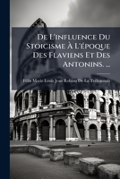De L'Influence Du Stoicisme: A L'Epoque Des Flaviens Et Des Antonins (1852) 114874388X Book Cover