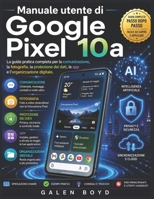 Manuale utente di Google Pixel 10a: La guida pratica completa per la comunicazione, la fotografia, la protezione dei dati, le app e l'organizzazione digitale. (Italian Edition) B0H4MGFJHX Book Cover