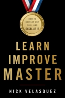 Learn, Improve, Master: How to Develop Any Skill and Excel at It 1544508905 Book Cover