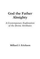 God the Father Almighty: A Contemporary Exploration of the Divine Attributes 0801027829 Book Cover