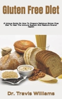 Gluten Free Diet: A Unique Guide On How To Prepare Delicious Gluten Free Diet To Heal The Immune System And Restore Overall Health B09T34D28K Book Cover
