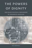 The Powers of Dignity: The Black Political Philosophy of Frederick Douglass 1478010223 Book Cover