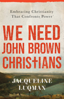 We Need John Brown Christians: Embracing Christianity That Confronts Power B0GQN978ZJ Book Cover