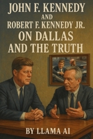 John F. Kennedy and Robert F. Kennedy Jr. on Dallas and the Truth B0DV3XYGSH Book Cover