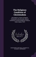 The Religious Condition of Christendom: Described in a Series of Papers Presented to the Seventh General Conference of the Evangelical Alliance Held in Basle, 1879 1359000178 Book Cover