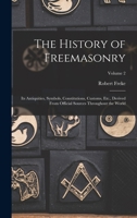 The History of Freemasonry: Its Antiquities, Symbols, Constitutions, Customs, Etc., Derived From Official Sources Throughout the World; Volume 2 1018868194 Book Cover