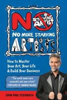 No More Starving Artists: How To Master Your Art, Your Life & Build Your Business 1925288625 Book Cover