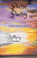 Poetic Poetry: A Short Collection of Poems 1300490047 Book Cover