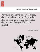 Voyage en Égypte, en Nubie, dans les déserts de Beyouda, des Bicharys et sur les côtes de la mer Rouge. [With a map.] 1241771154 Book Cover