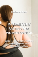 Intermittent Fasting for Women Over 50: Guide to Lose Weight, Promote Longevity, Reset your Metabolism & More 9956086592 Book Cover