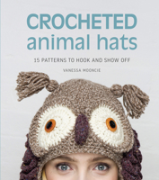 Crocheted Animal Hats: 15 Projects to Keep You Warm and Toasty 1627107940 Book Cover