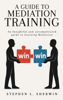 A Guide to Mediation Training: An Insightful and Uncomplicated Guide to Learning Mediation 1968966366 Book Cover