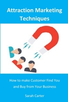 Attraction Marketing Techniques: How to Make Customers Find and Buy from Your Business B08HGLPW5H Book Cover