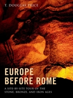 Europe before Rome: A Site-by-Site Tour of the Stone, Bronze, and Iron Ages 0199914702 Book Cover