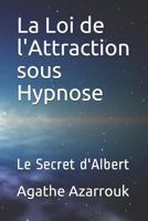 La Loi de l'Attraction sous Hypnose: Le Secret d'Albert (French Edition) 1090515774 Book Cover