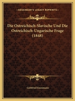 Die Ostreichisch-Slavische Und Die Ostreichisch-Ungarische Frage (1848) 1162477458 Book Cover