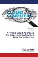 A Hybrid Cloud Approach for Secure and Authorized Data Deduplication 3330073926 Book Cover