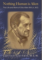 Nothing Human is Alien: The Life and Work of Otto Allen Will Jr., M.D. 1628803134 Book Cover