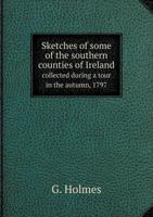 Sketches of Some of the Southern Counties of Ireland Collected During a Tour in the Autumn, 1797 5518695640 Book Cover