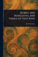 Rubble and Roseleaves, and Things of That Kind 1023594560 Book Cover