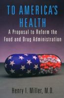 To America's Health: A Proposal to Reform the Food and Drug Administration 0817999027 Book Cover