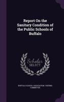 Report on the Sanitary Condition of the Public Schools of Buffalo 1358224269 Book Cover
