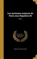 Les anciennes maisons de Paris sous Napolon III; Tome 1 2013519044 Book Cover