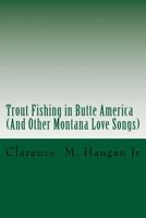 Trout Fishing in Butte America: And Other Montana Love Songs 1546817727 Book Cover