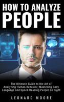 How to Analyze People: The Ultimate Guide to The Art of Analyzing Human Behavior, Mastering Body Language and Speed Reading People on Sight 1070498920 Book Cover