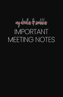 My Doodles and Scribbles Important Meeting Notes: Blank Lined Notebook and Funny Journal Gag Gift for Coworkers and Colleagues 179039547X Book Cover