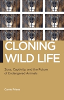 Cloning Wild Life: Zoos, Captivity, and the Future of Endangered Animals 1479836389 Book Cover