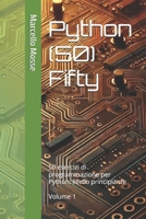 Python (50) Fifty: 50 esercizi di programmazione per Python: livello principiante. Volume 1 ("Impara Python: Esercizi Facili per Principianti") (Italian Edition) B0F2J2NTFH Book Cover