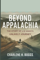 BEYOND APPALACHIA: The Story of J.D. Vance's Unlikely Journey B0DVH37MJR Book Cover