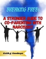BREAKING FREE:: A STRONGER GUIDE TO CO-PARENTING WITH A NARCISSIST B0F6D785R2 Book Cover